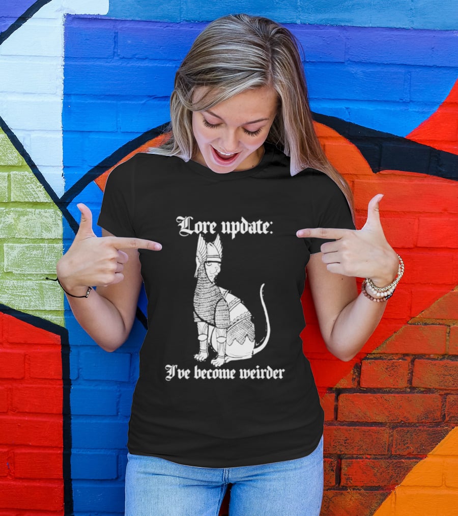 Lore Update Cat Knight I've Become Weirder T-Shirt