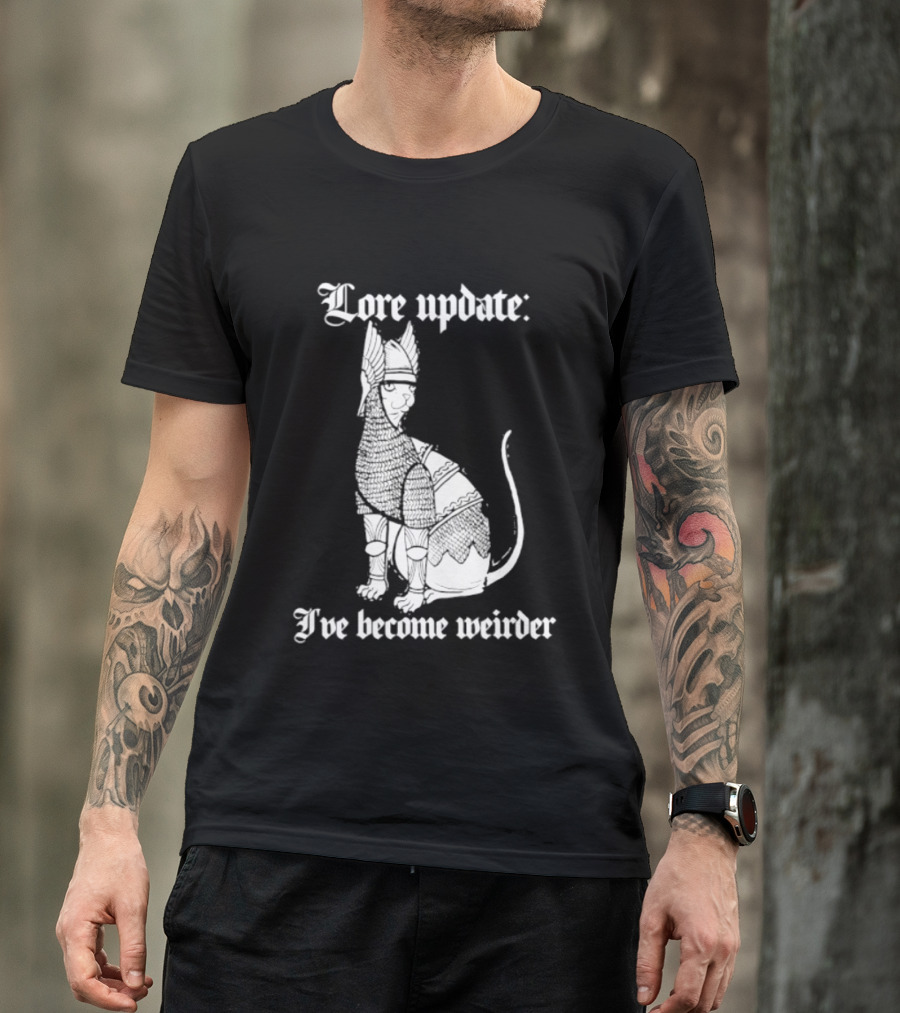 Lore Update Cat Knight I've Become Weirder T-Shirt