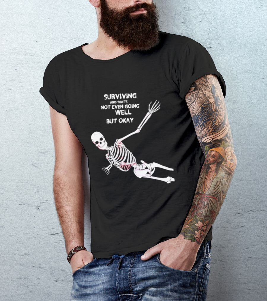 Skeleton Surviving Not Even Going Well But Okay T-Shirt