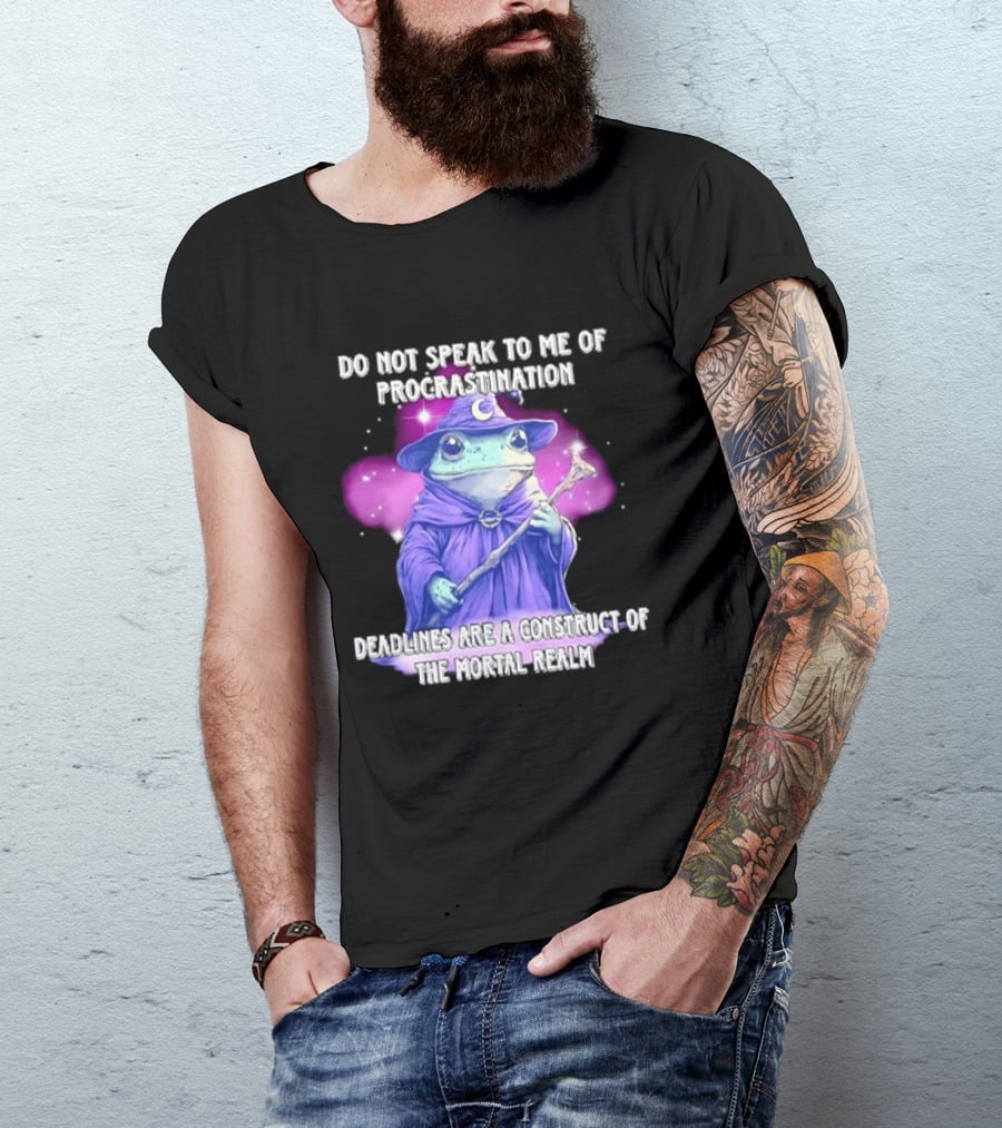 Frog Wizard Procrastination Deadlines Are A Construct Of The Mortal Realm T-Shirt