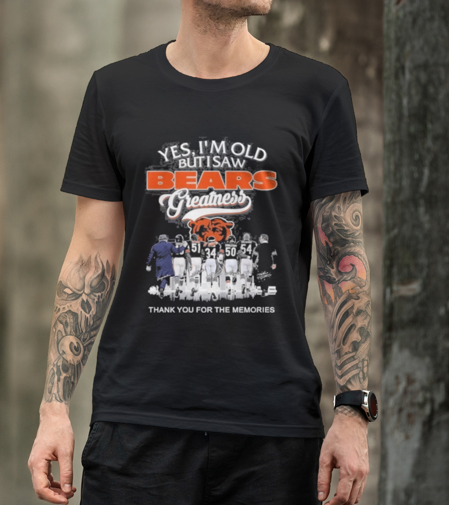 Yes I'm Old But I Saw Bears Greatness Legend Player Thank You For The Memories T-Shirt