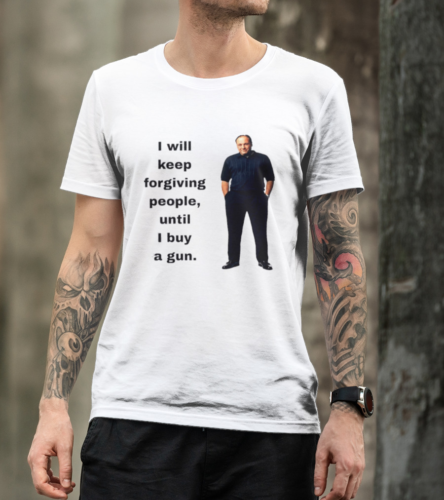 James Gandolfini Iconic Quote I Will Keep Forgiving People Until I Buy A Gun T-Shirt