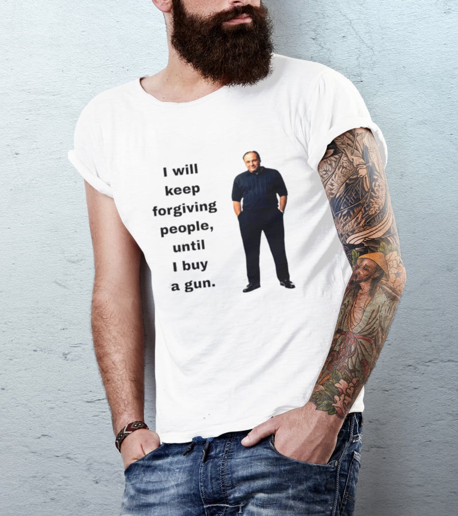James Gandolfini Iconic Quote I Will Keep Forgiving People Until I Buy A Gun T-Shirt