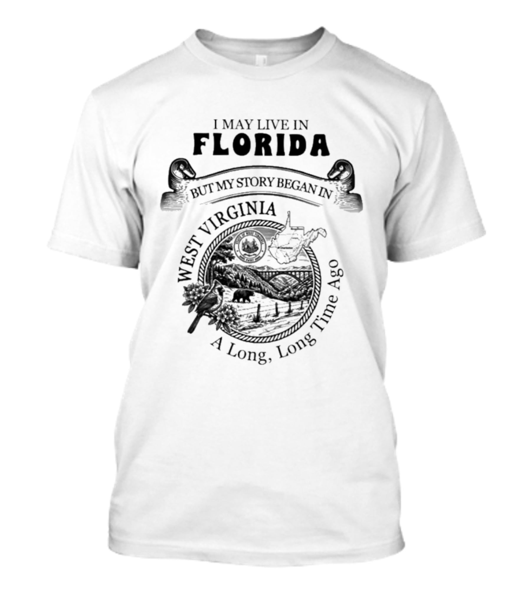 I May Live In Florida But My Story Began In West Virginia A Long Long Time Ago T-Shirt