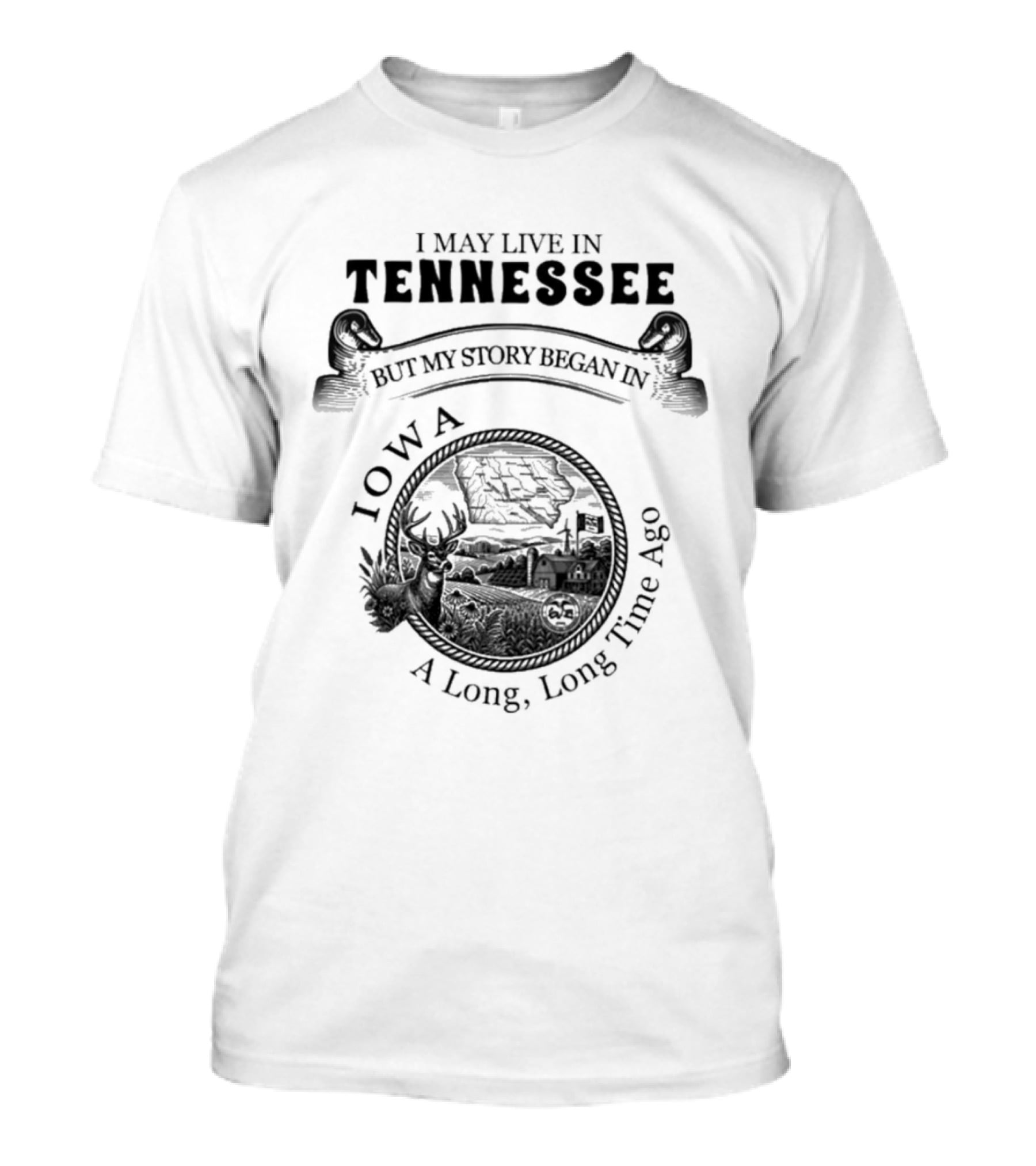 I May Live In Tennessee But My Story Began In Iowa A Long Long Time Ago T-Shirt