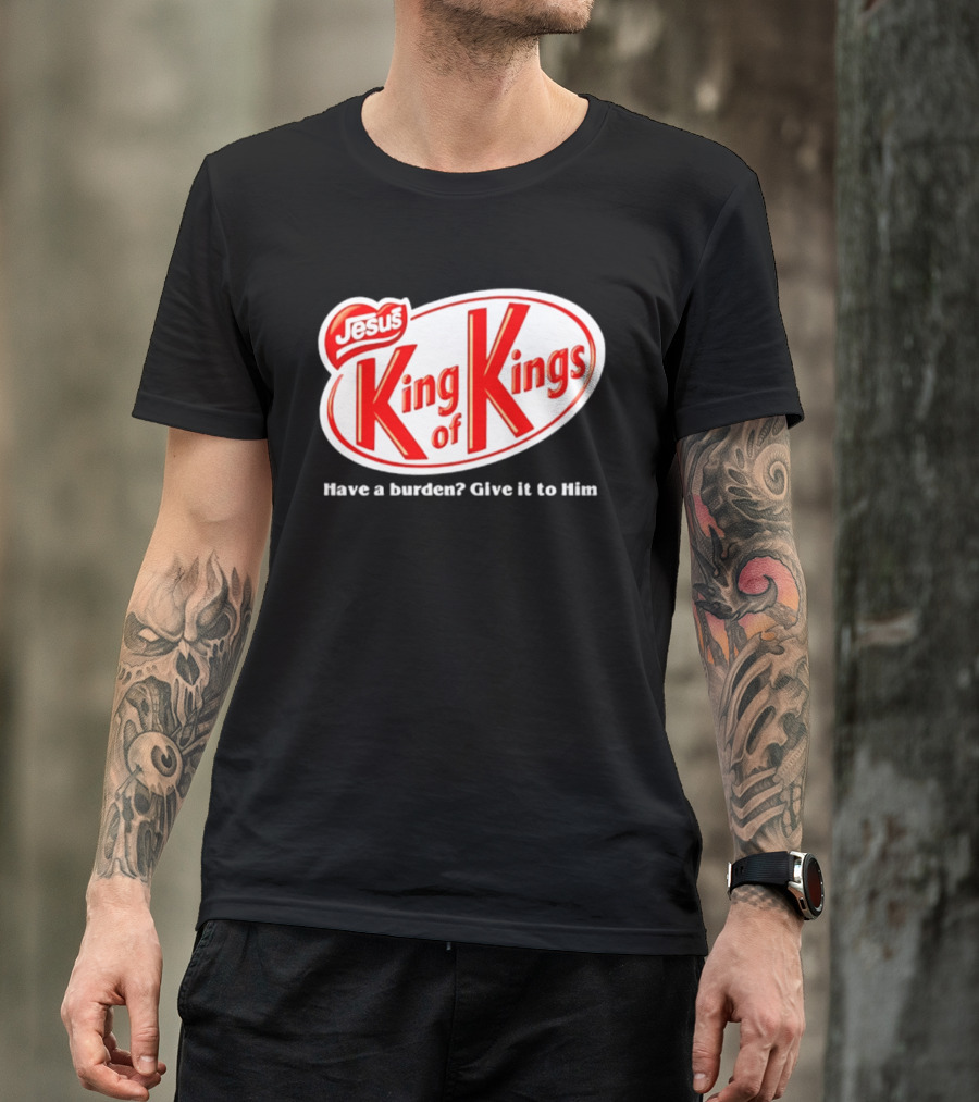 Jesus King Of Kings Have A Burden Give It To Him T-Shirt