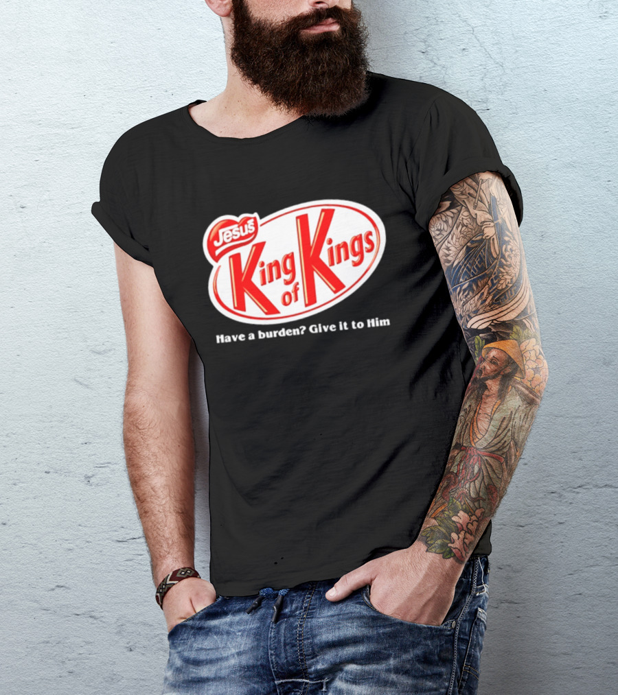 Jesus King Of Kings Have A Burden Give It To Him T-Shirt