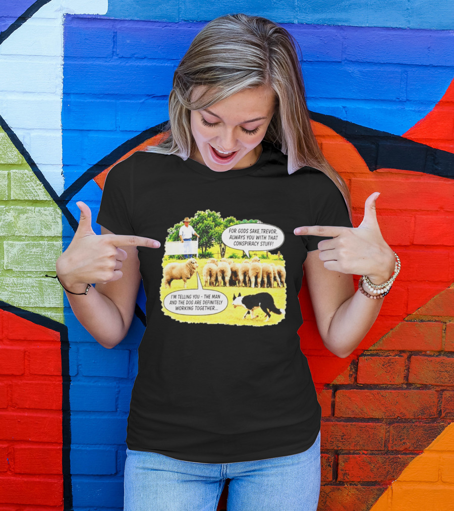 Sheep Dog Conspiracy Meme Trevor And Herding Sheep Dialogue T-Shirt