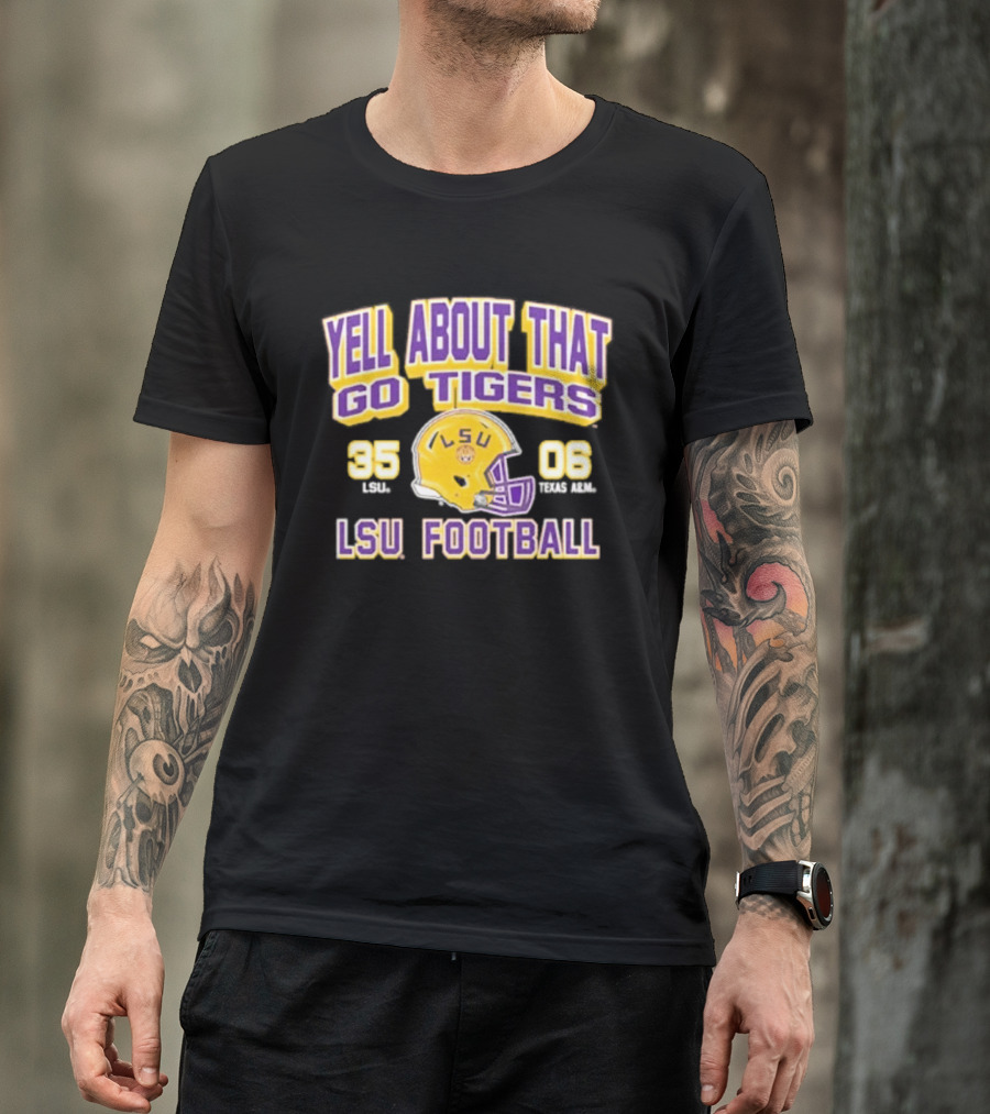 LSU Football Yell About That Go Tigers 35 6 T-Shirt
