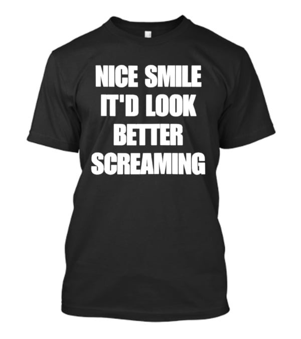 Nice Smile It'd Look Better Screaming Humor Phrase T-Shirt