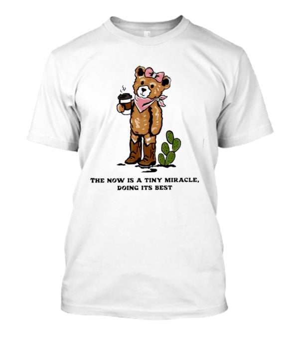 Teddy Bear With Coffee And Cactus The Now Is A Tiny Miracle Doing Its Best T-Shirt