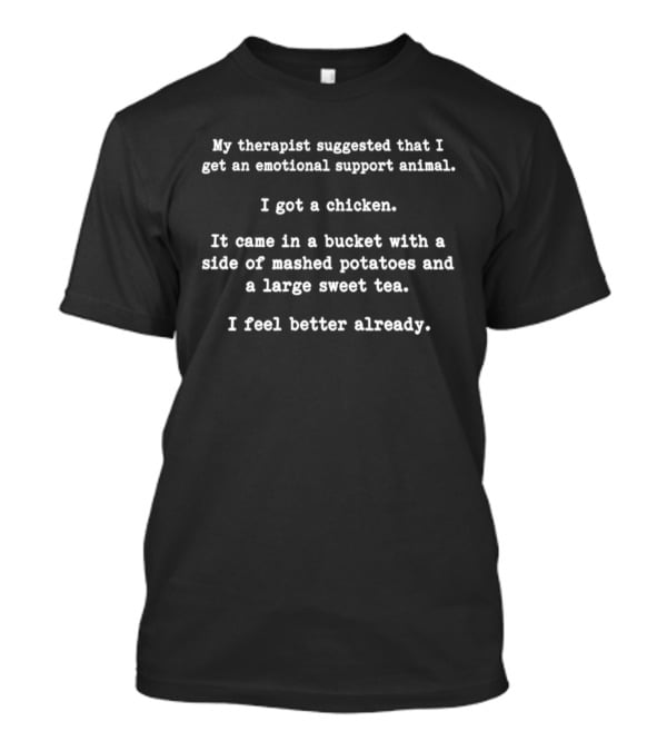 My Therapist Suggested Emotional Support Animal Chicken Bucket Mashed Potatoes Sweet Tea Feel Better Already T-Shirt