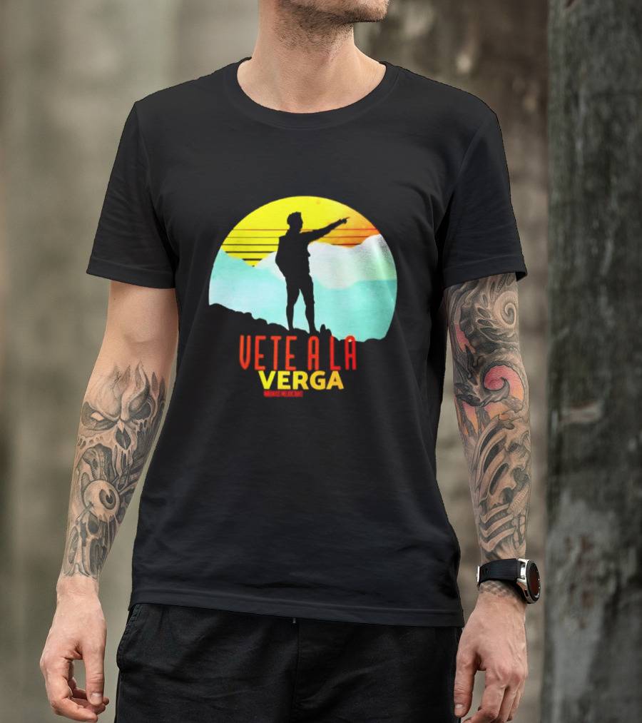 Vete A La Verga Badass Mexicans Mexican Slang Sunset T-Shirt