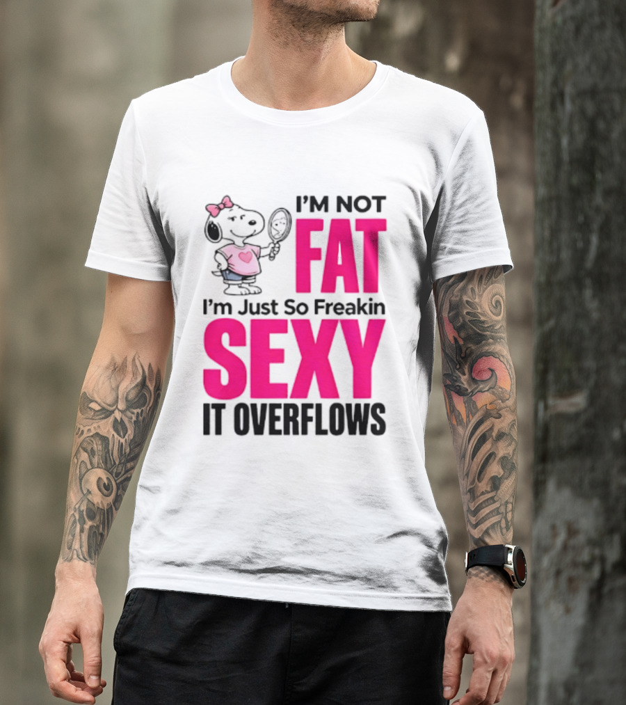 Snoopy I'm Not Fat I'm Just So Freakin Sexy It Overflows T-Shirt