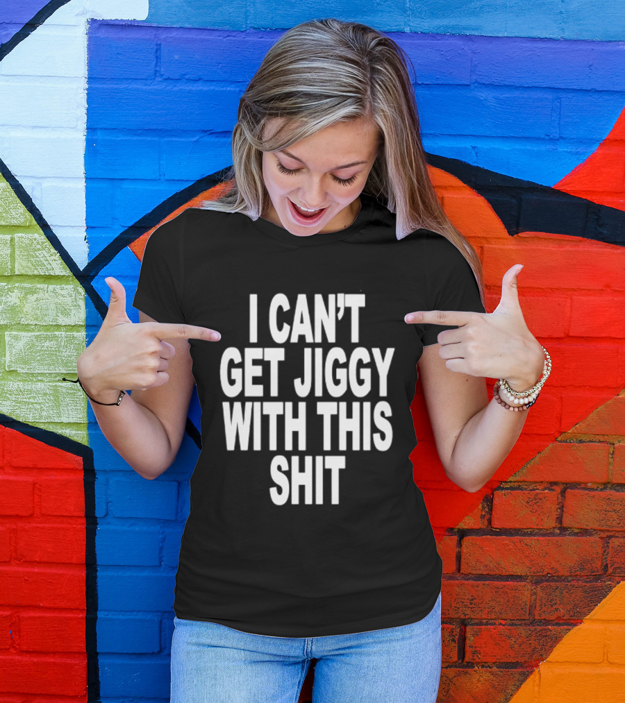 I Can't Get Jiggy With This Shit Humor Saying T-Shirt
