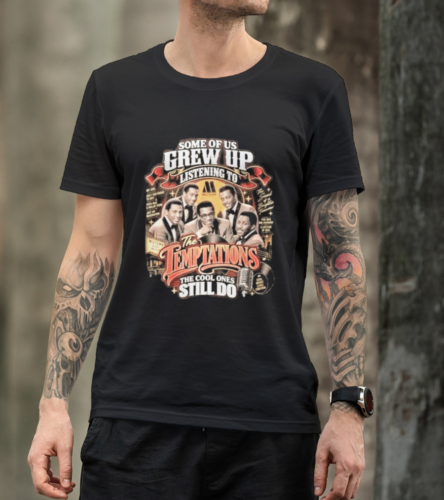 Some Of Us Grew Up Listening To The Temptations Motown The Cool Ones Still Do T-Shirt