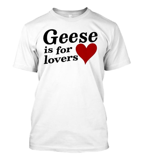 Geese Band Getting Killed Again Fall 2026 North American Tour Geese Is For Lovers Heart T-Shirt