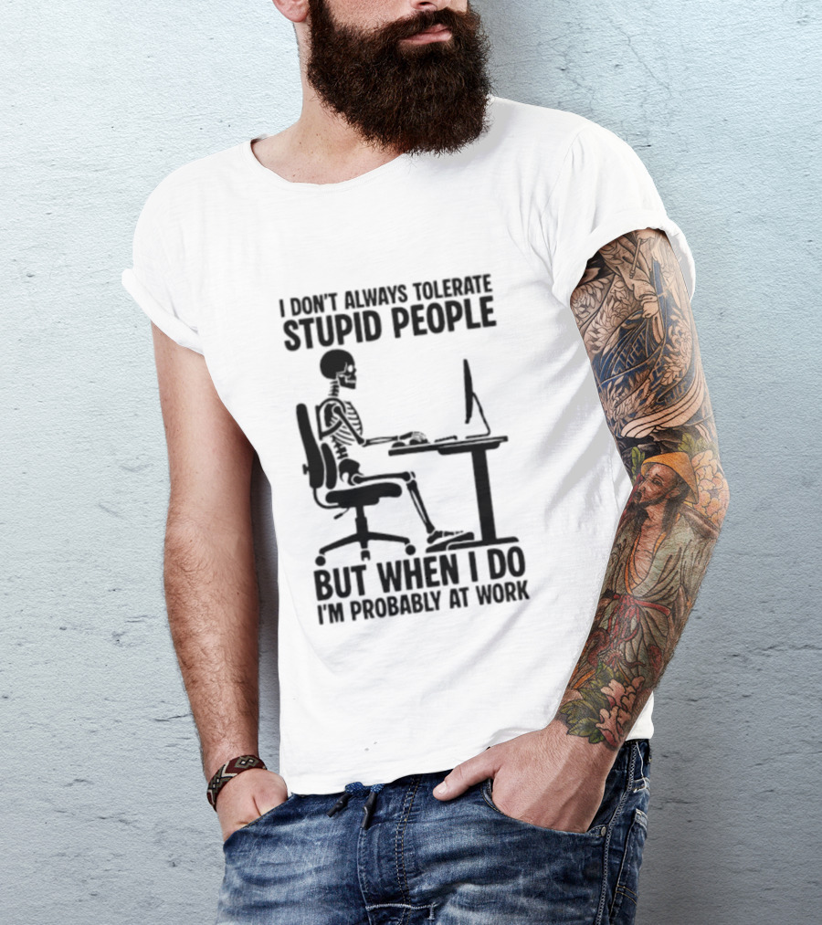 I Don't Always Tolerate Stupid People Skeleton At Work Humor T-Shirt