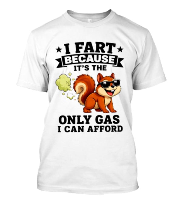 I Fart Because It's The Only Gas I Can Afford Funny Squirrel With Sunglasses T-Shirt
