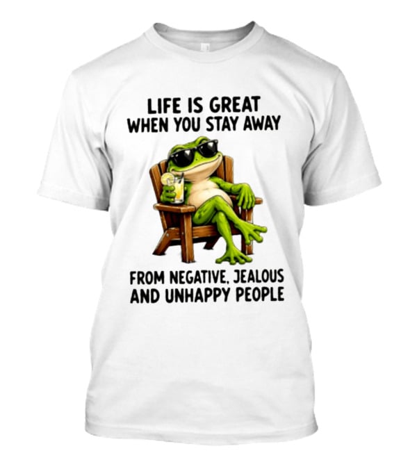 Life Is Great When You Stay Away From Negative Jealous And Unhappy People Frog With Sunglasses And Drink T-Shirt