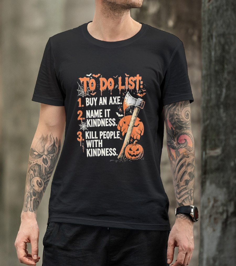 To Do List Buy An Axe Name It Kindness Kill People With Kindness Halloween Pumpkin Axe T-Shirt