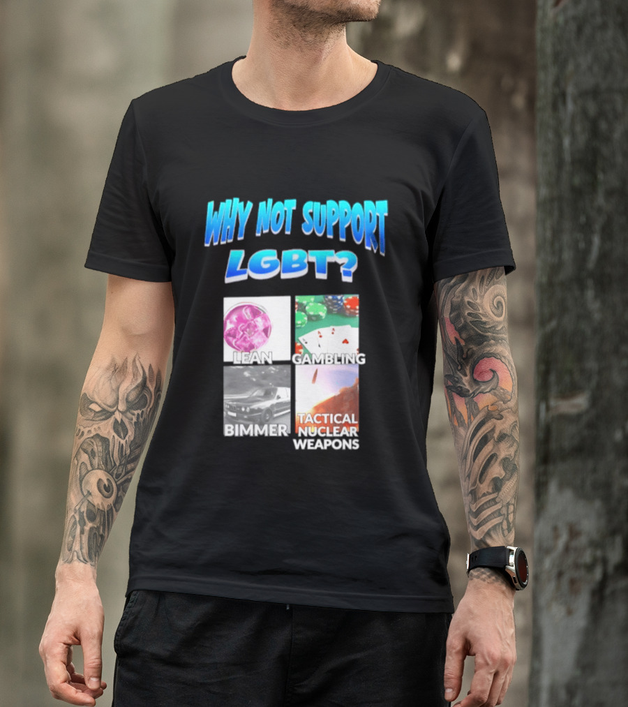 Why Not Support LGBT Lean Gambling Bimmer Tactical Nuclear Weapons T-Shirt