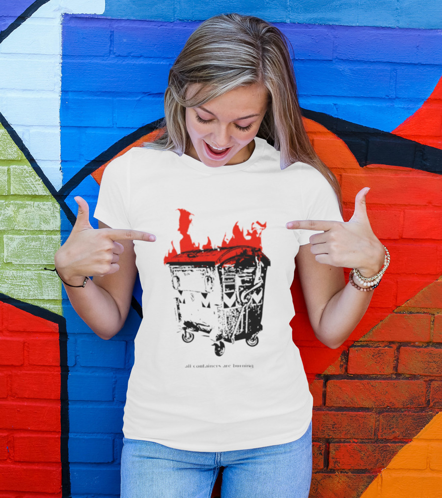 All Containers Are Burning Dumpster Fire Flames T-Shirt