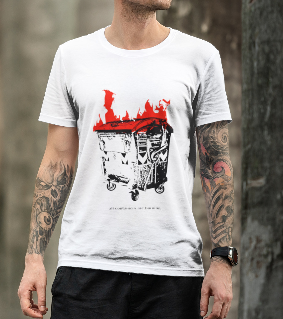 All Containers Are Burning Dumpster Fire Flames T-Shirt