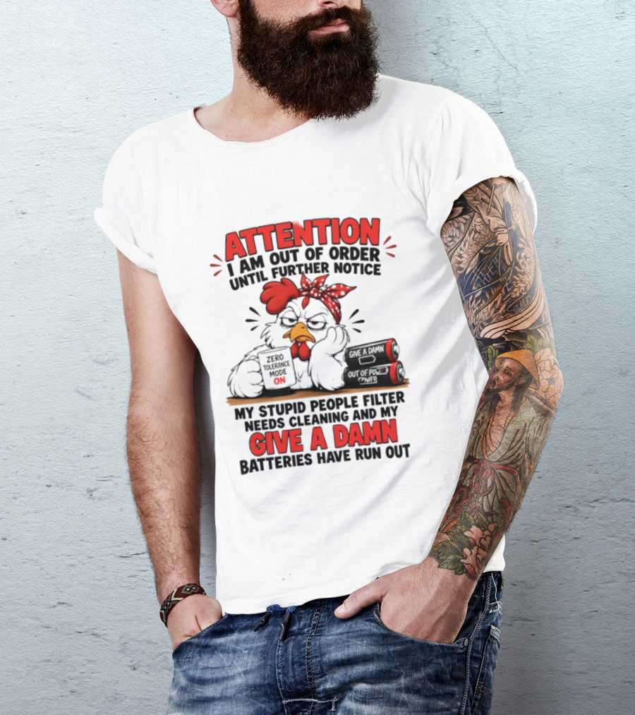 Attention I Am Out Of Order Until Further Notice Chicken Stupid People Filter Needs Cleaning Give A Damn Batteries Run Out T-Shirt