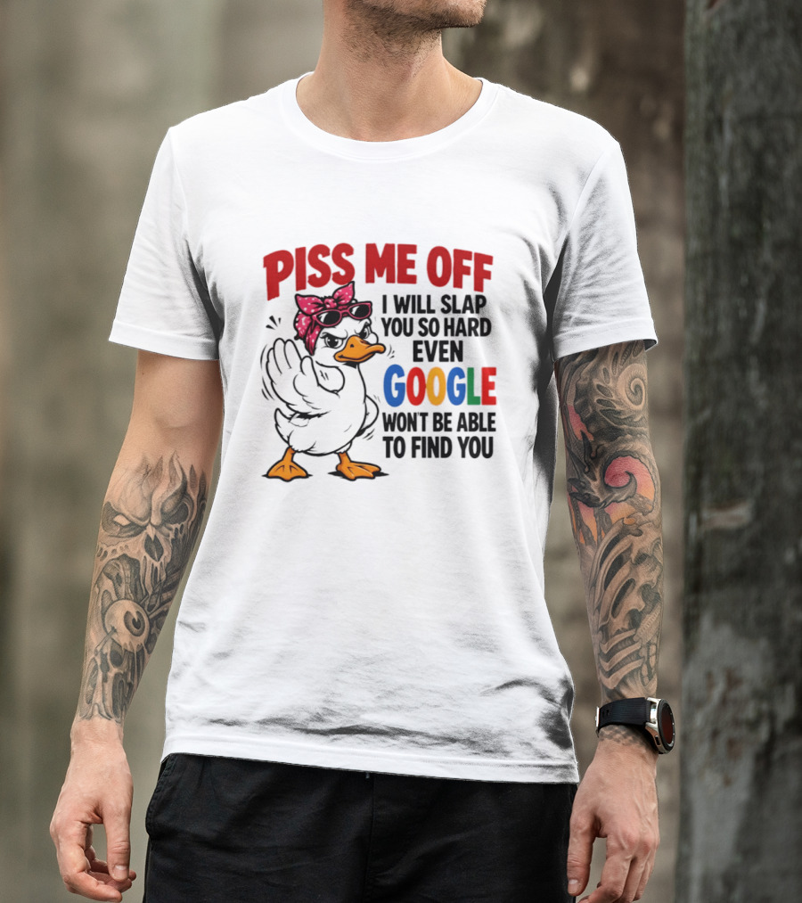 Piss Me Off I Will Slap You So Hard Even Google Won't Be Able To Find You Duck With Sunglasses And Bandana T-Shirt