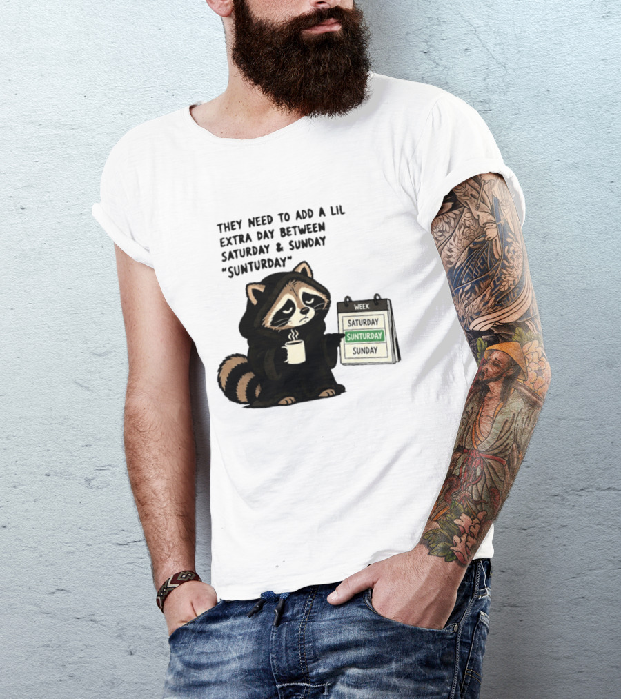They Need To Add A Lil Extra Day Between Saturday And Sunday Sunturday Raccoon Calendar T-Shirt
