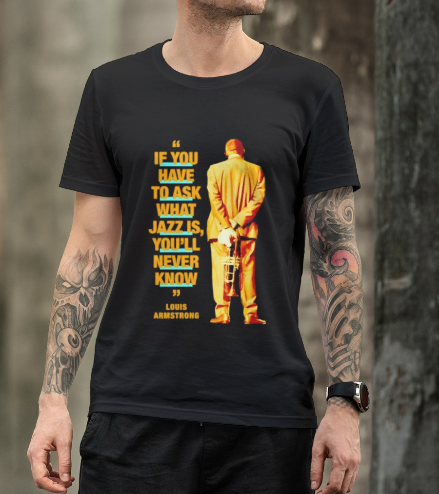 Louis Armstrong If You Have To Ask What Jazz Is You'll Never Know T-Shirt