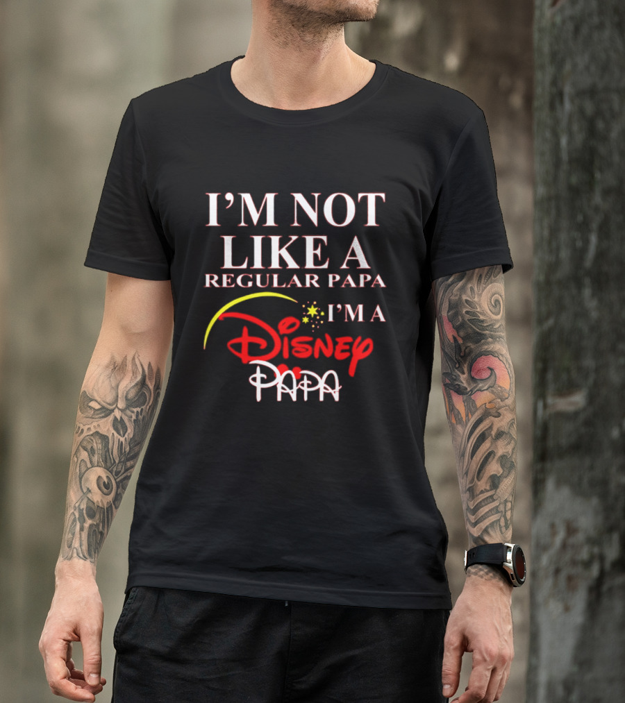 I'm Not Like A Regular Papa I'm A Disney Papa T-Shirt