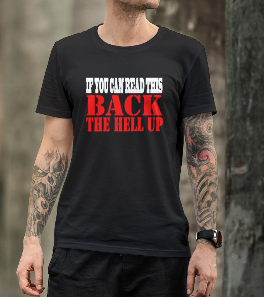 If You Can Read This Back The Hell Up T-Shirt