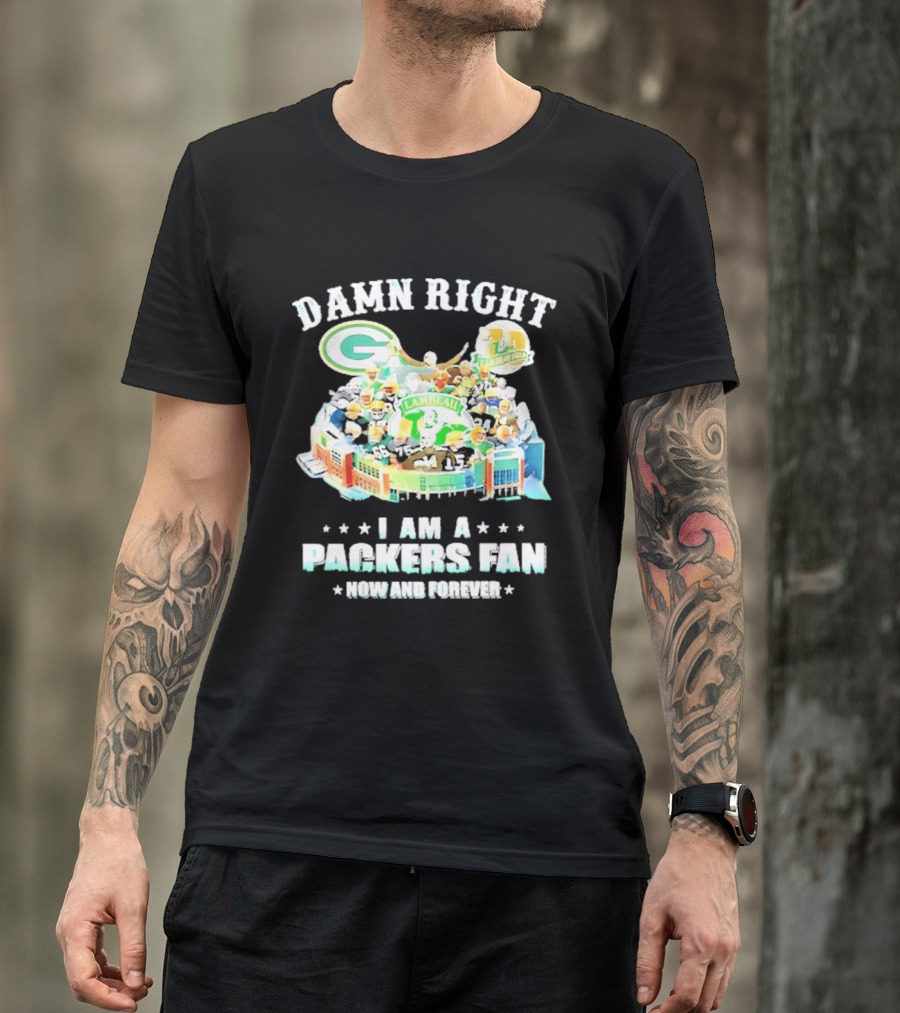 Damn Right Green Bay Packers Fan Lambeau Stadium Now And Forever T-Shirt