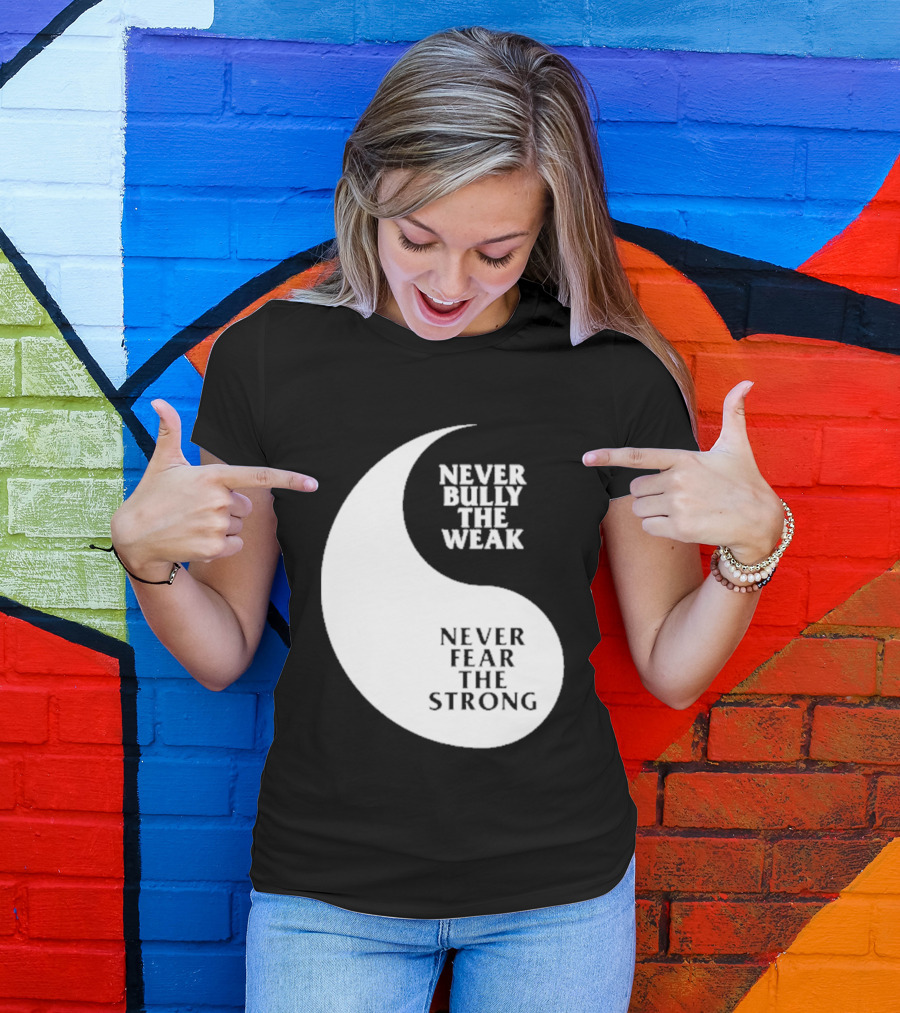 Never Bully The Weak Never Fear The Strong Yin Yang T-Shirt