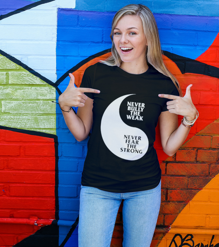 Never Bully The Weak Never Fear The Strong Yin Yang T-Shirt