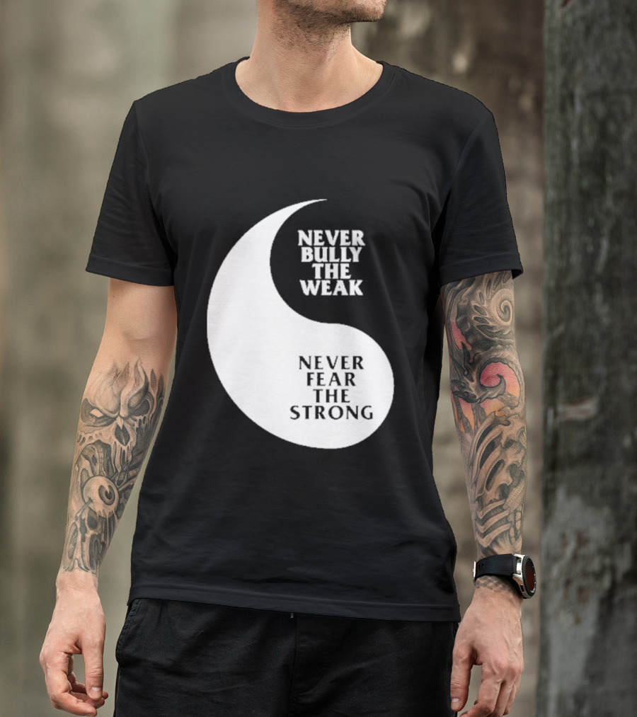 Never Bully The Weak Never Fear The Strong Yin Yang T-Shirt