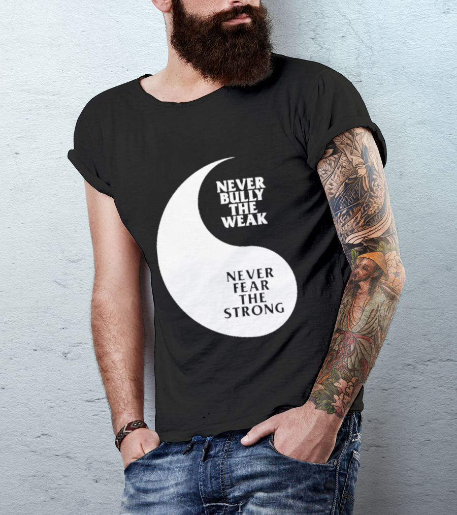 Never Bully The Weak Never Fear The Strong Yin Yang T-Shirt
