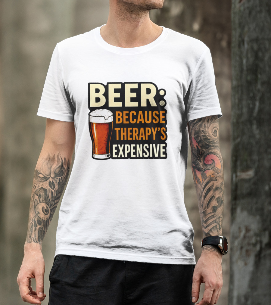 BEER Because Therapy's Expensive Drinking T-Shirt