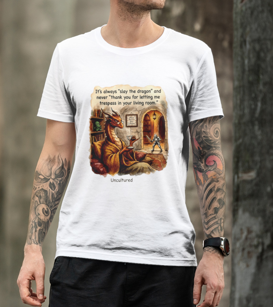 It's Always Slay The Dragon And Never Thank You For Letting Me Trespass In Your Living Room T-Shirt