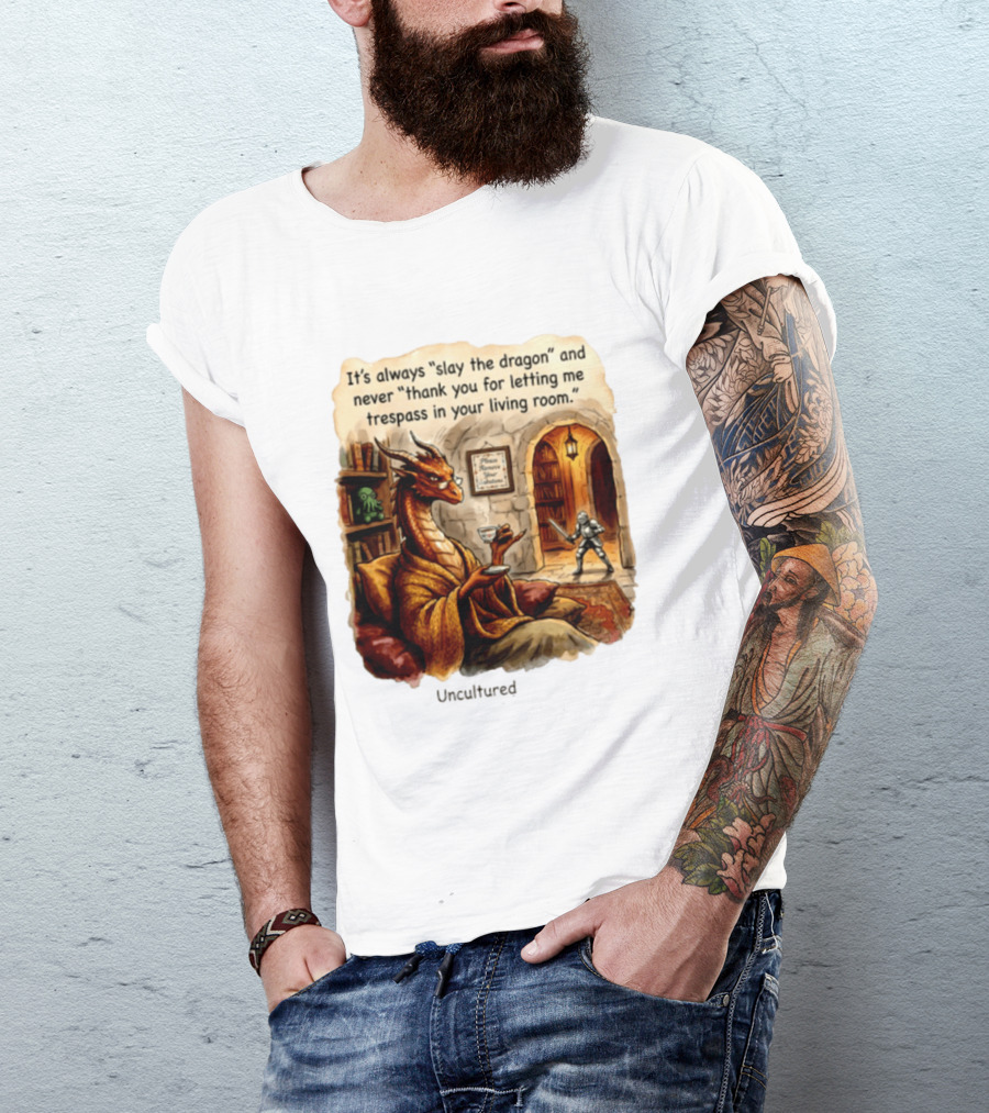 It's Always Slay The Dragon And Never Thank You For Letting Me Trespass In Your Living Room T-Shirt