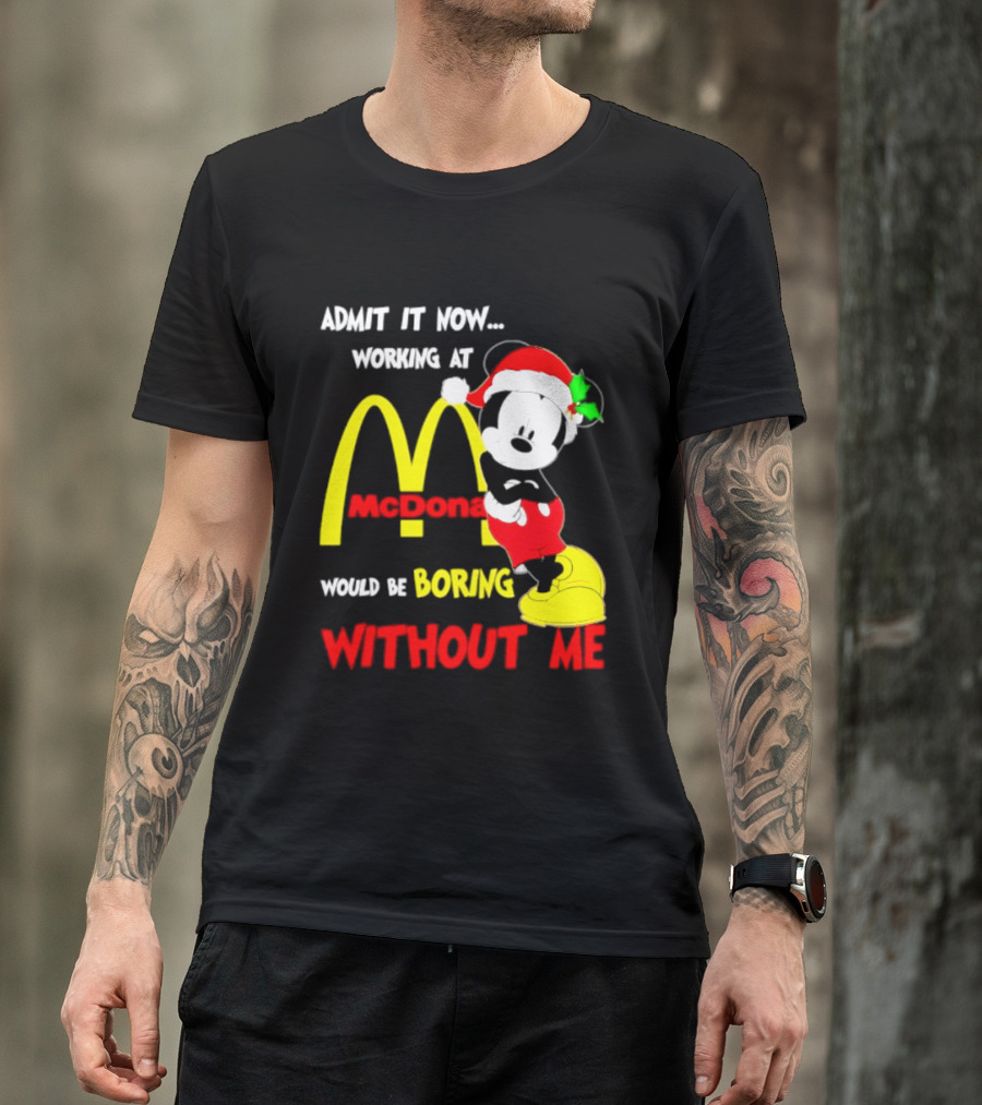 Admit It Now Working At McDonald's Would Be Boring Without Me Mickey Mouse Christmas 2026 T-Shirt