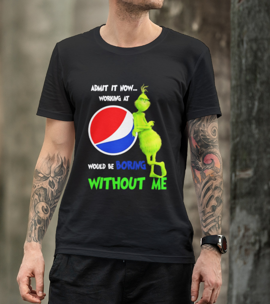 Pepsi Grinch Admit It Now Working At Would Be Boring Without Me Christmas 2026 T-Shirt