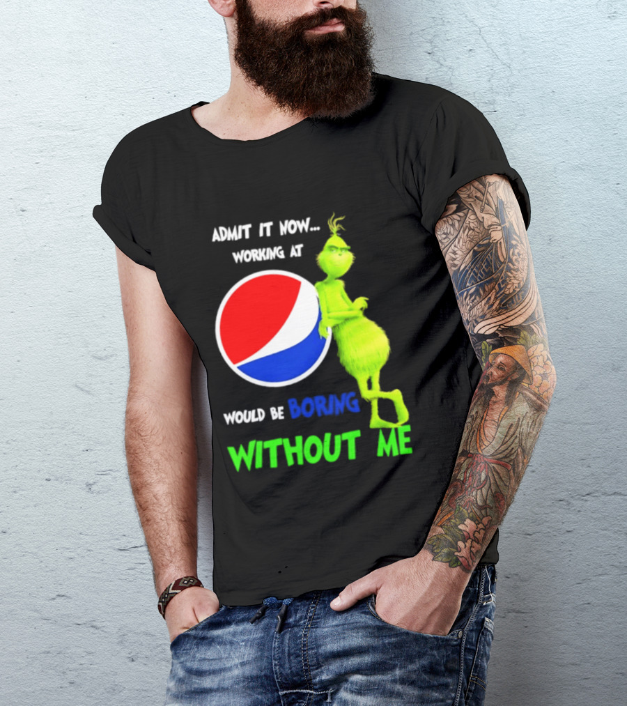 Pepsi Grinch Admit It Now Working At Would Be Boring Without Me Christmas 2026 T-Shirt