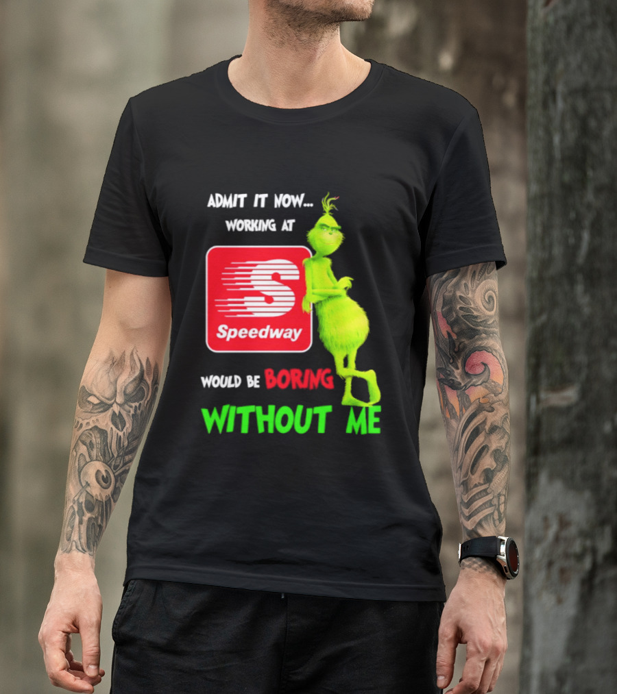 Admit It Now Speedway Grinch Christmas 2026 Working At Would Be Boring Without Me T-Shirt