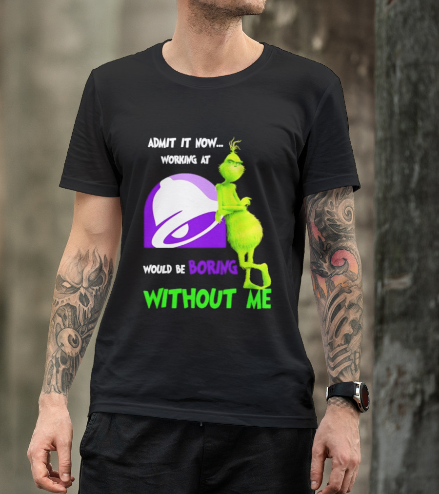 Taco Bell Grinch Admit It Now Working At Would Be Boring Without Me Christmas 2026 T-Shirt