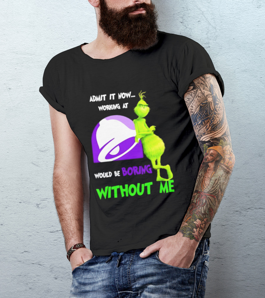 Taco Bell Grinch Admit It Now Working At Would Be Boring Without Me Christmas 2026 T-Shirt