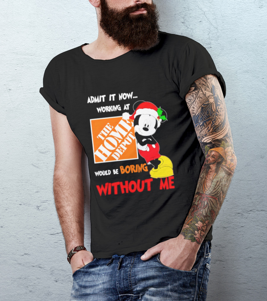 Admit It Now Working At The Home Depot Would Be Boring Without Me Mickey Mouse Christmas 2026 T-Shirt