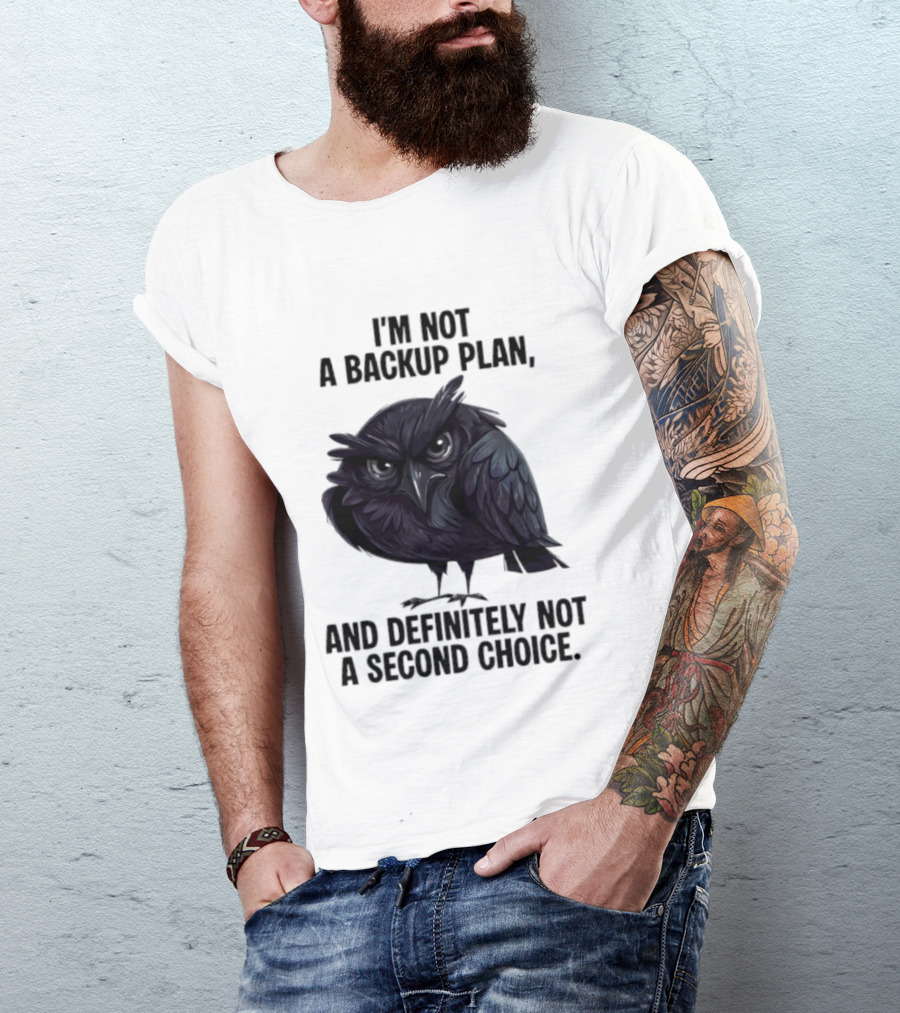 I'm Not A Backup Plan Crow Definitely Not A Second Choice T-Shirt